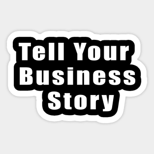 Tell your business story Sticker